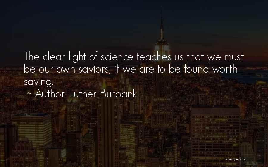 Luther Burbank Quotes: The Clear Light Of Science Teaches Us That We Must Be Our Own Saviors, If We Are To Be Found