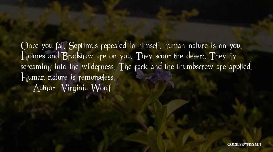 Virginia Woolf Quotes: Once You Fall, Septimus Repeated To Himself, Human Nature Is On You. Holmes And Bradshaw Are On You. They Scour