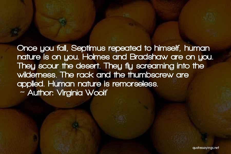 Virginia Woolf Quotes: Once You Fall, Septimus Repeated To Himself, Human Nature Is On You. Holmes And Bradshaw Are On You. They Scour