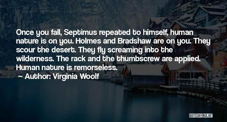 Virginia Woolf Quotes: Once You Fall, Septimus Repeated To Himself, Human Nature Is On You. Holmes And Bradshaw Are On You. They Scour