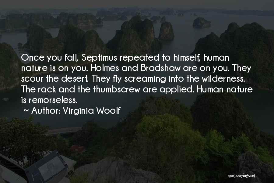 Virginia Woolf Quotes: Once You Fall, Septimus Repeated To Himself, Human Nature Is On You. Holmes And Bradshaw Are On You. They Scour