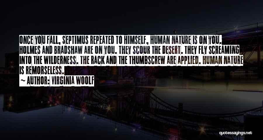 Virginia Woolf Quotes: Once You Fall, Septimus Repeated To Himself, Human Nature Is On You. Holmes And Bradshaw Are On You. They Scour