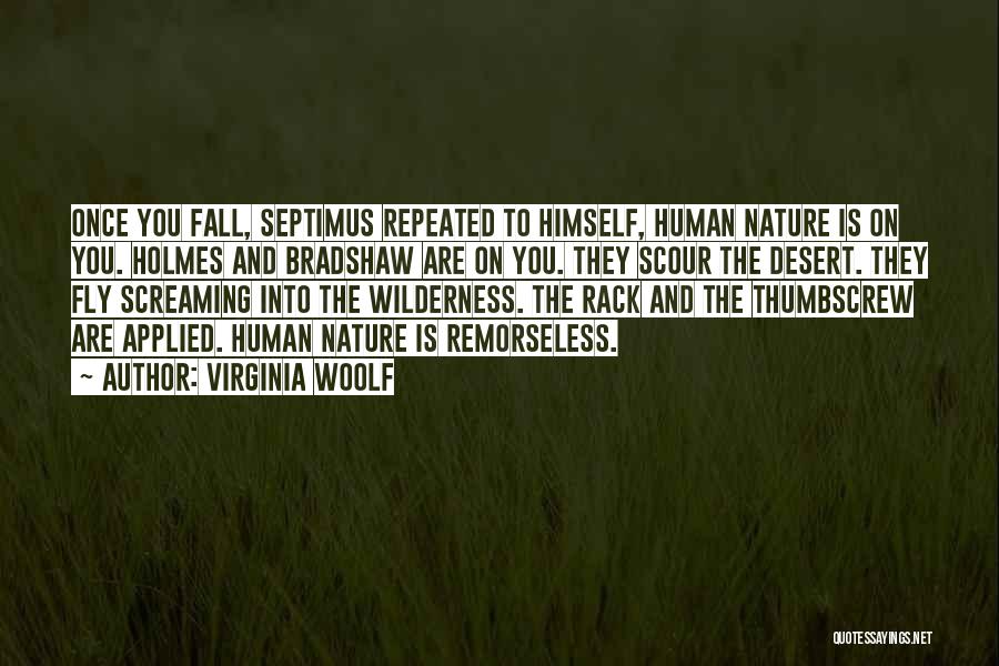 Virginia Woolf Quotes: Once You Fall, Septimus Repeated To Himself, Human Nature Is On You. Holmes And Bradshaw Are On You. They Scour