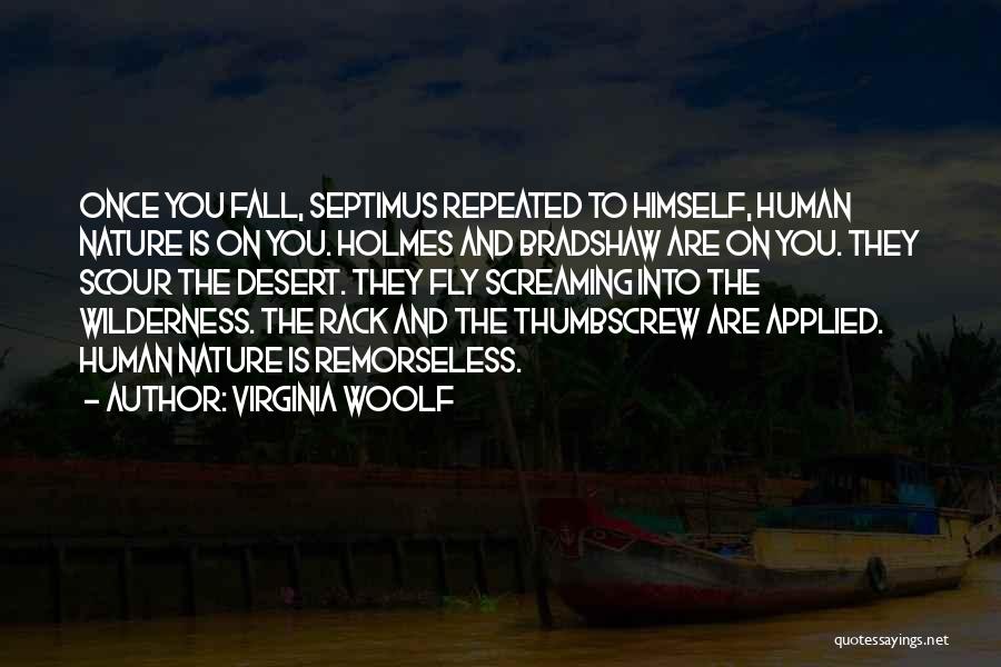Virginia Woolf Quotes: Once You Fall, Septimus Repeated To Himself, Human Nature Is On You. Holmes And Bradshaw Are On You. They Scour