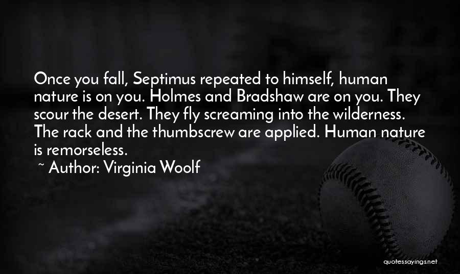Virginia Woolf Quotes: Once You Fall, Septimus Repeated To Himself, Human Nature Is On You. Holmes And Bradshaw Are On You. They Scour