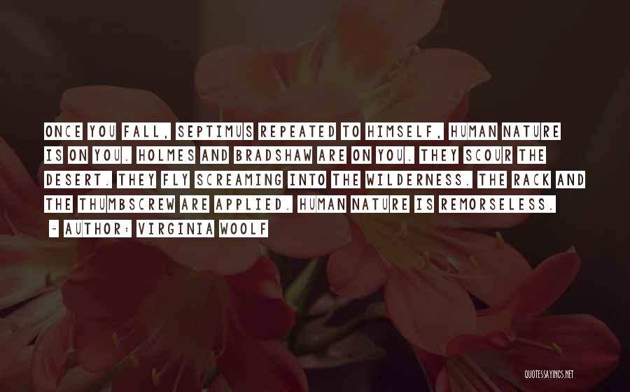 Virginia Woolf Quotes: Once You Fall, Septimus Repeated To Himself, Human Nature Is On You. Holmes And Bradshaw Are On You. They Scour