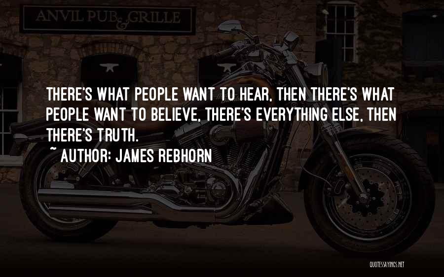 James Rebhorn Quotes: There's What People Want To Hear, Then There's What People Want To Believe, There's Everything Else, Then There's Truth.