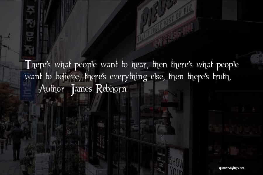 James Rebhorn Quotes: There's What People Want To Hear, Then There's What People Want To Believe, There's Everything Else, Then There's Truth.
