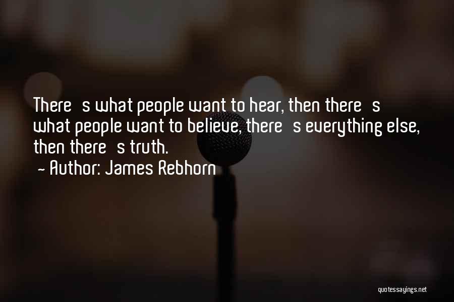 James Rebhorn Quotes: There's What People Want To Hear, Then There's What People Want To Believe, There's Everything Else, Then There's Truth.