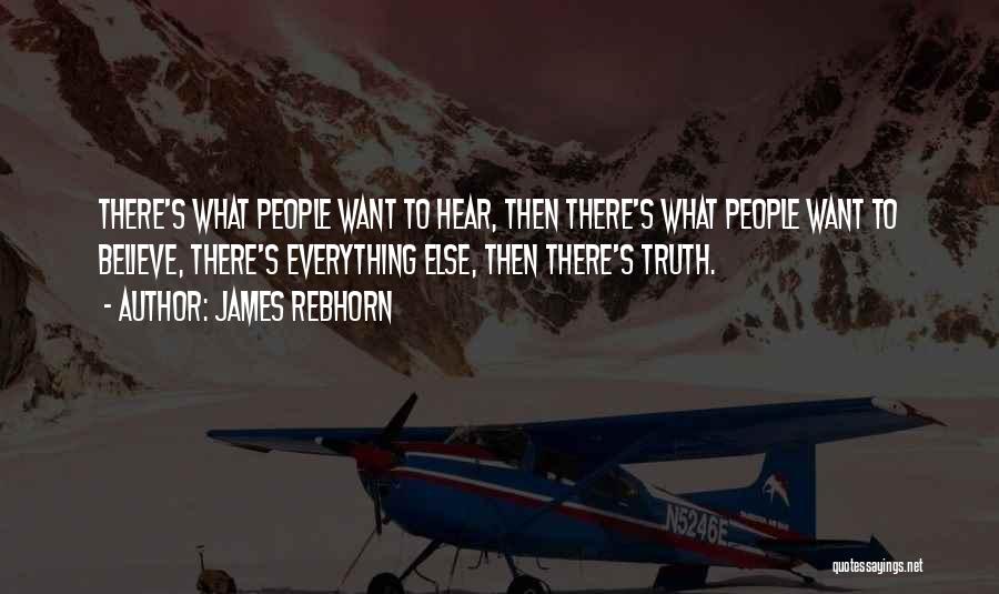 James Rebhorn Quotes: There's What People Want To Hear, Then There's What People Want To Believe, There's Everything Else, Then There's Truth.