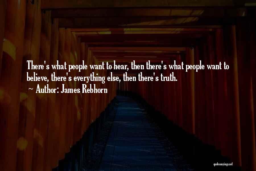 James Rebhorn Quotes: There's What People Want To Hear, Then There's What People Want To Believe, There's Everything Else, Then There's Truth.