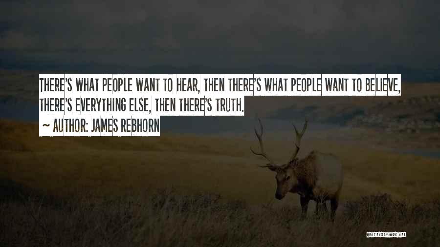 James Rebhorn Quotes: There's What People Want To Hear, Then There's What People Want To Believe, There's Everything Else, Then There's Truth.