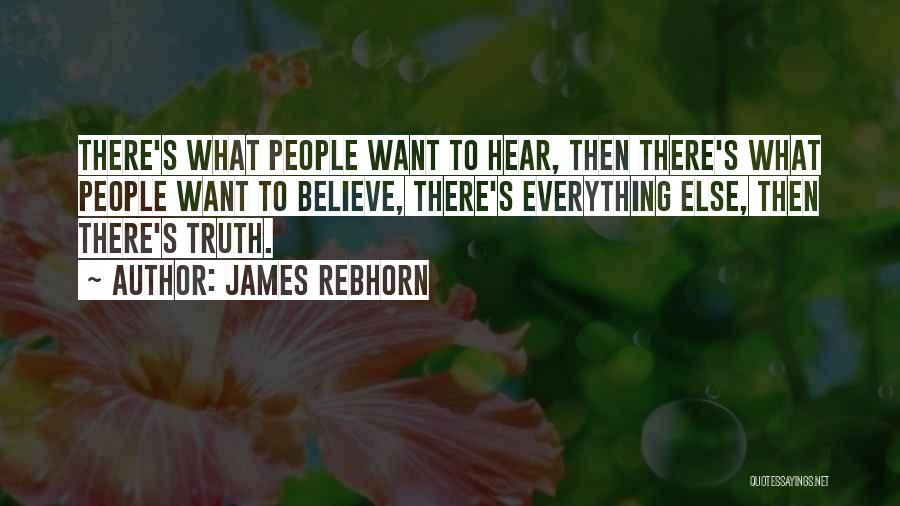 James Rebhorn Quotes: There's What People Want To Hear, Then There's What People Want To Believe, There's Everything Else, Then There's Truth.