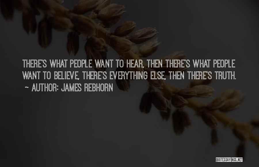 James Rebhorn Quotes: There's What People Want To Hear, Then There's What People Want To Believe, There's Everything Else, Then There's Truth.