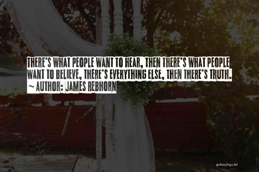 James Rebhorn Quotes: There's What People Want To Hear, Then There's What People Want To Believe, There's Everything Else, Then There's Truth.
