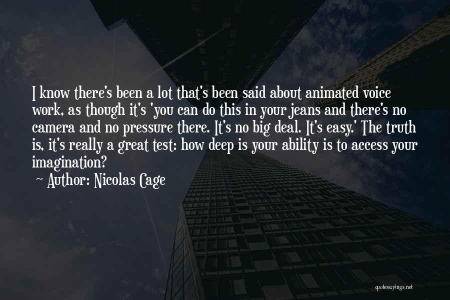 Nicolas Cage Quotes: I Know There's Been A Lot That's Been Said About Animated Voice Work, As Though It's 'you Can Do This