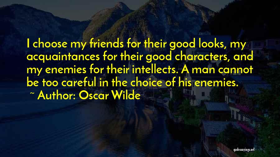 Oscar Wilde Quotes: I Choose My Friends For Their Good Looks, My Acquaintances For Their Good Characters, And My Enemies For Their Intellects.