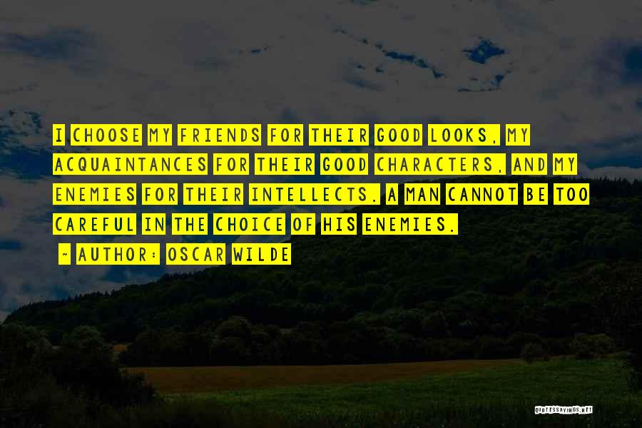 Oscar Wilde Quotes: I Choose My Friends For Their Good Looks, My Acquaintances For Their Good Characters, And My Enemies For Their Intellects.