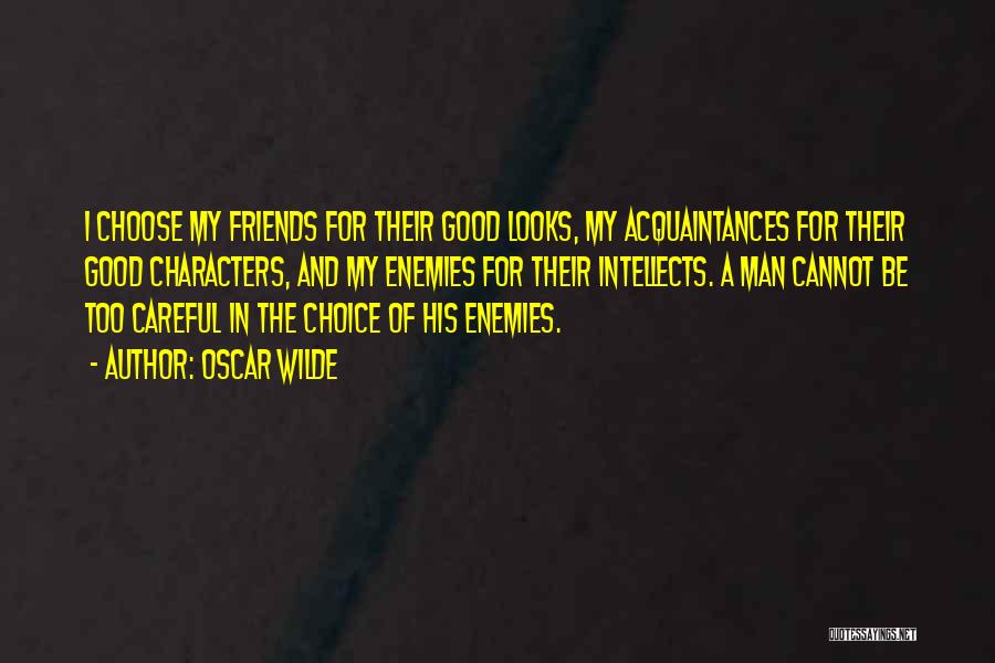 Oscar Wilde Quotes: I Choose My Friends For Their Good Looks, My Acquaintances For Their Good Characters, And My Enemies For Their Intellects.