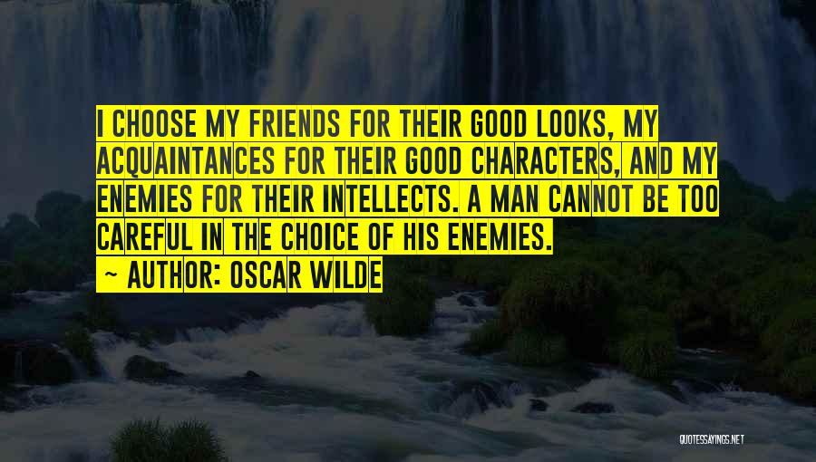 Oscar Wilde Quotes: I Choose My Friends For Their Good Looks, My Acquaintances For Their Good Characters, And My Enemies For Their Intellects.