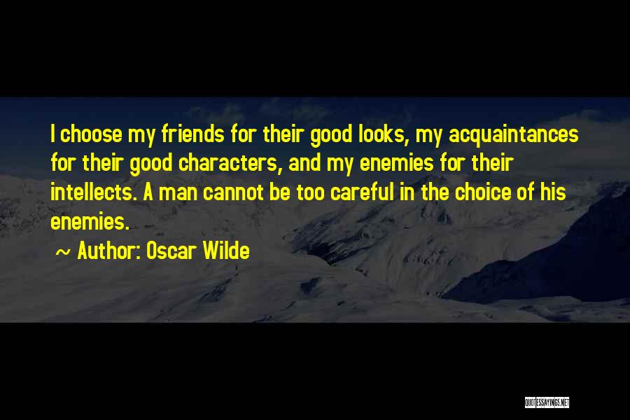 Oscar Wilde Quotes: I Choose My Friends For Their Good Looks, My Acquaintances For Their Good Characters, And My Enemies For Their Intellects.