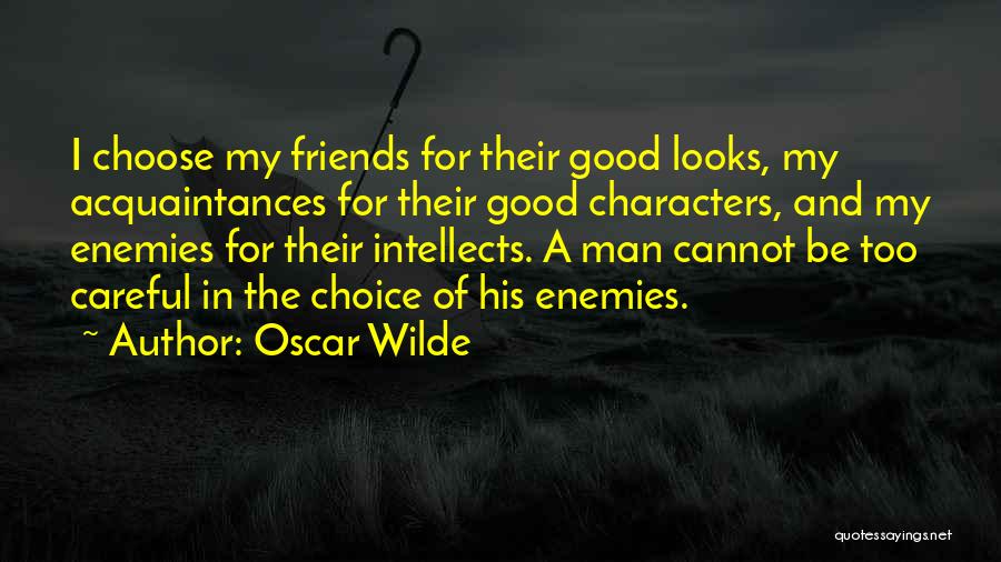 Oscar Wilde Quotes: I Choose My Friends For Their Good Looks, My Acquaintances For Their Good Characters, And My Enemies For Their Intellects.