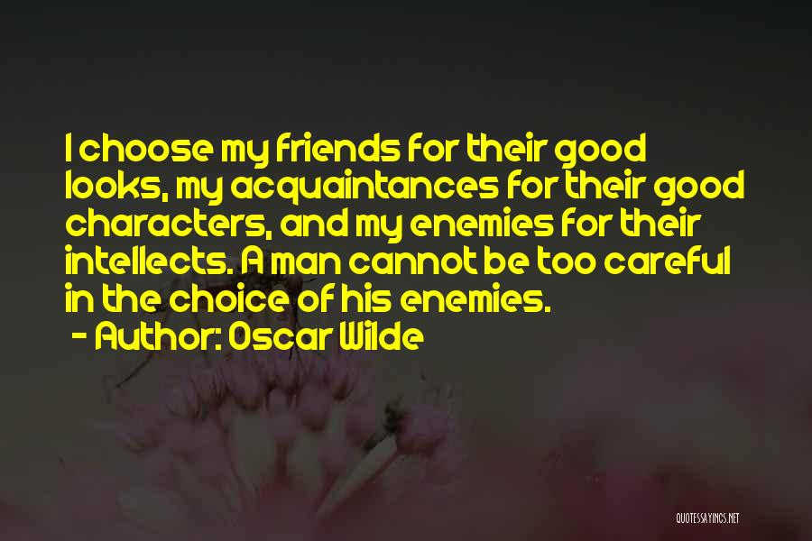 Oscar Wilde Quotes: I Choose My Friends For Their Good Looks, My Acquaintances For Their Good Characters, And My Enemies For Their Intellects.