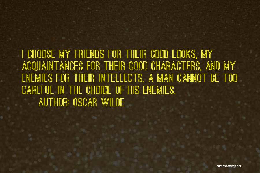 Oscar Wilde Quotes: I Choose My Friends For Their Good Looks, My Acquaintances For Their Good Characters, And My Enemies For Their Intellects.