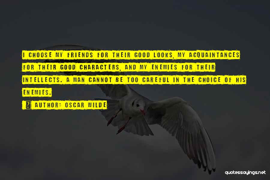 Oscar Wilde Quotes: I Choose My Friends For Their Good Looks, My Acquaintances For Their Good Characters, And My Enemies For Their Intellects.