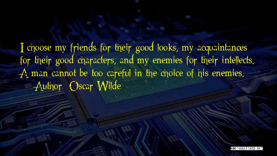 Oscar Wilde Quotes: I Choose My Friends For Their Good Looks, My Acquaintances For Their Good Characters, And My Enemies For Their Intellects.