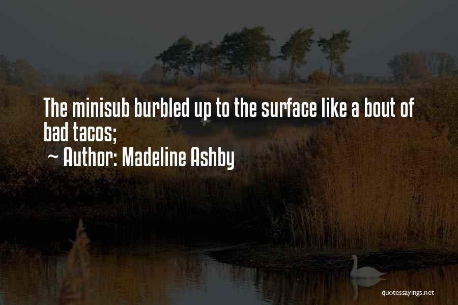 Madeline Ashby Quotes: The Minisub Burbled Up To The Surface Like A Bout Of Bad Tacos;