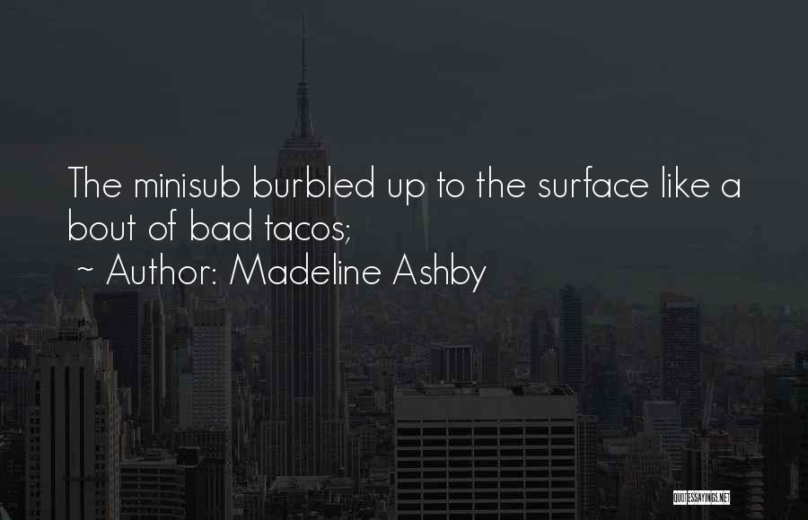 Madeline Ashby Quotes: The Minisub Burbled Up To The Surface Like A Bout Of Bad Tacos;