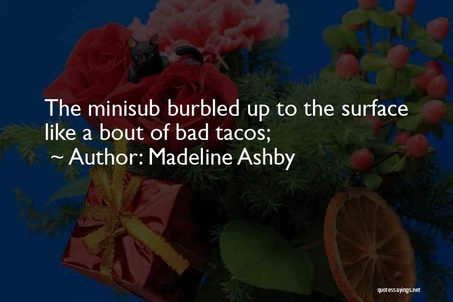 Madeline Ashby Quotes: The Minisub Burbled Up To The Surface Like A Bout Of Bad Tacos;