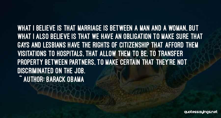Barack Obama Quotes: What I Believe Is That Marriage Is Between A Man And A Woman, But What I Also Believe Is That