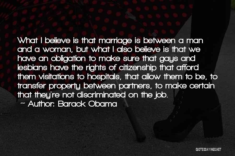 Barack Obama Quotes: What I Believe Is That Marriage Is Between A Man And A Woman, But What I Also Believe Is That