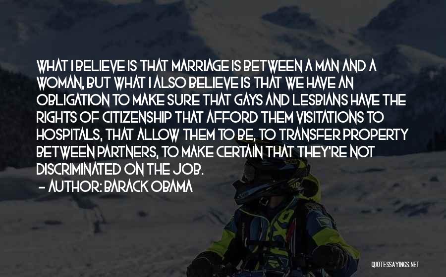 Barack Obama Quotes: What I Believe Is That Marriage Is Between A Man And A Woman, But What I Also Believe Is That