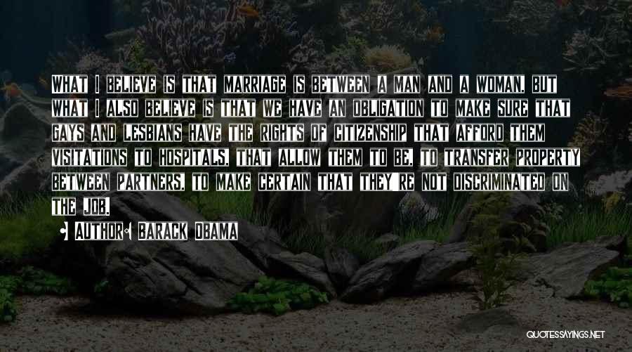 Barack Obama Quotes: What I Believe Is That Marriage Is Between A Man And A Woman, But What I Also Believe Is That