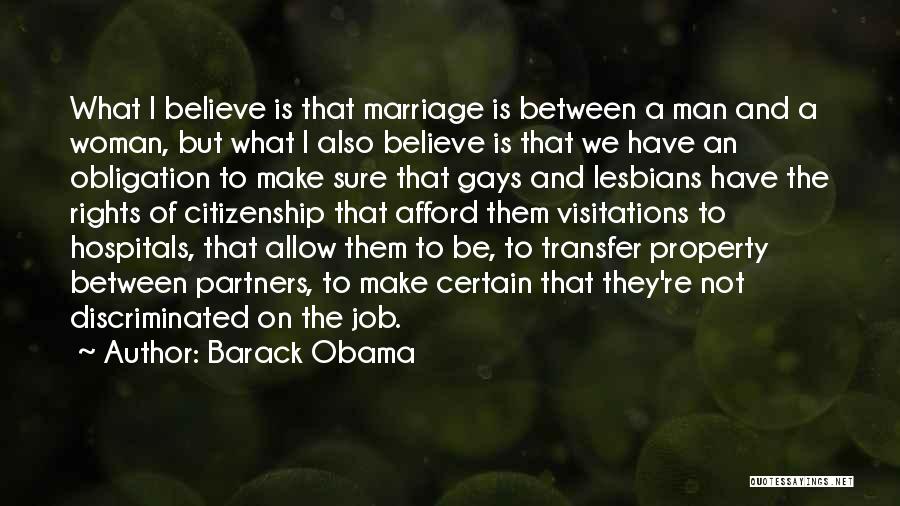 Barack Obama Quotes: What I Believe Is That Marriage Is Between A Man And A Woman, But What I Also Believe Is That