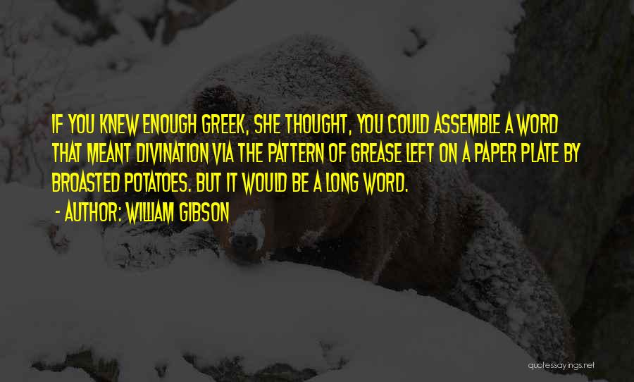 William Gibson Quotes: If You Knew Enough Greek, She Thought, You Could Assemble A Word That Meant Divination Via The Pattern Of Grease