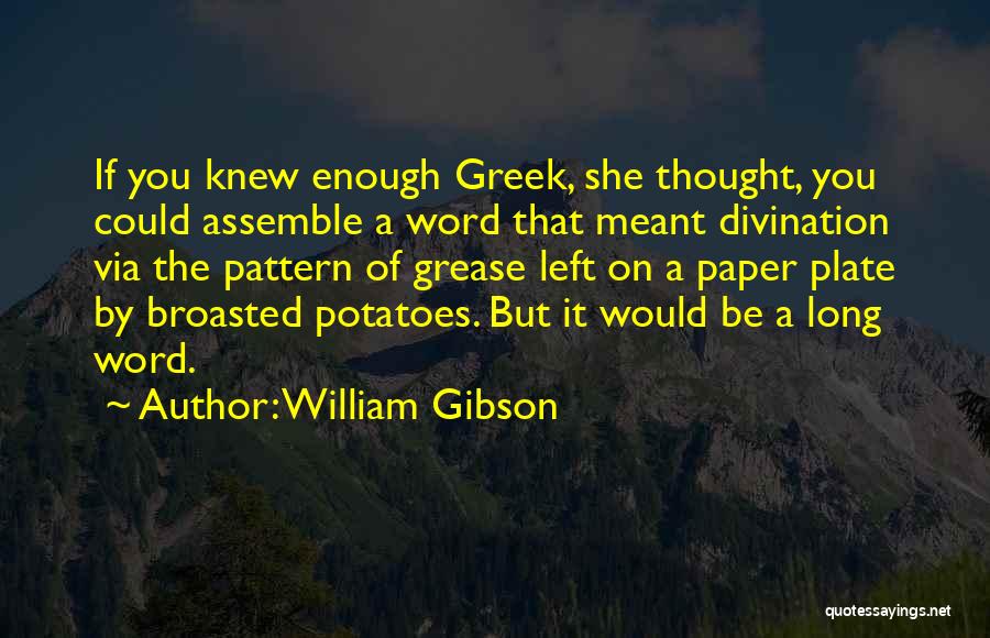 William Gibson Quotes: If You Knew Enough Greek, She Thought, You Could Assemble A Word That Meant Divination Via The Pattern Of Grease
