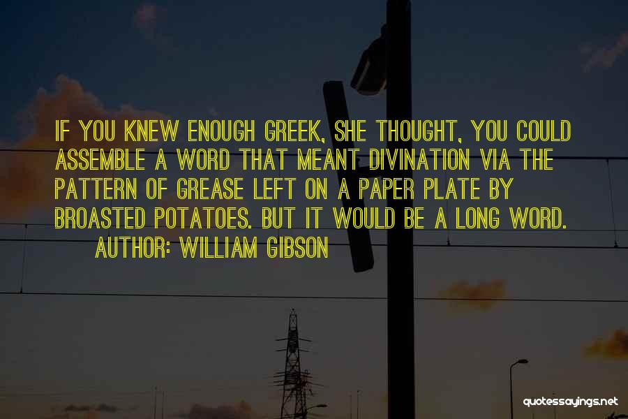 William Gibson Quotes: If You Knew Enough Greek, She Thought, You Could Assemble A Word That Meant Divination Via The Pattern Of Grease