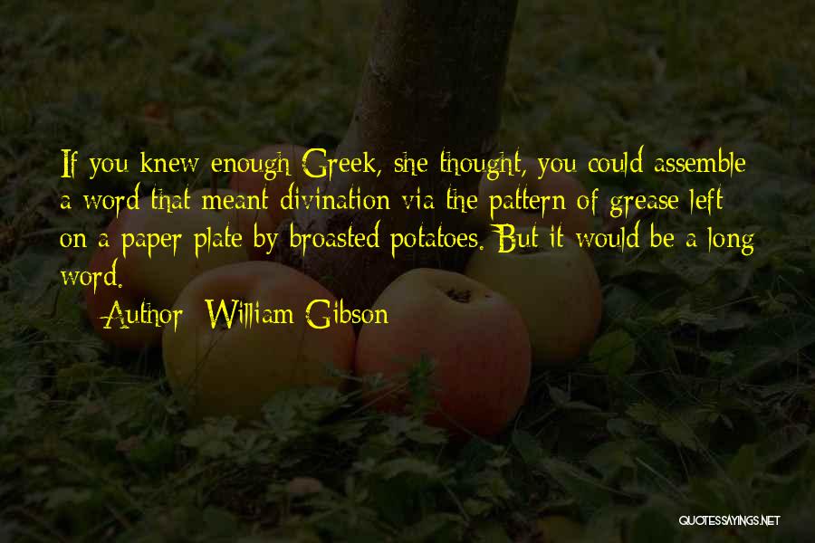 William Gibson Quotes: If You Knew Enough Greek, She Thought, You Could Assemble A Word That Meant Divination Via The Pattern Of Grease