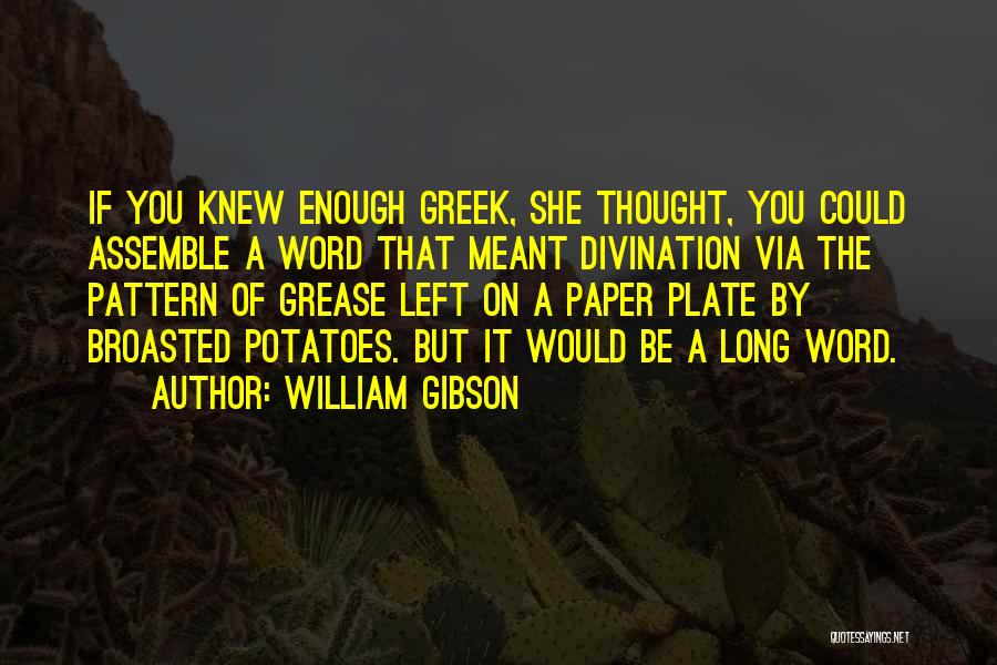 William Gibson Quotes: If You Knew Enough Greek, She Thought, You Could Assemble A Word That Meant Divination Via The Pattern Of Grease