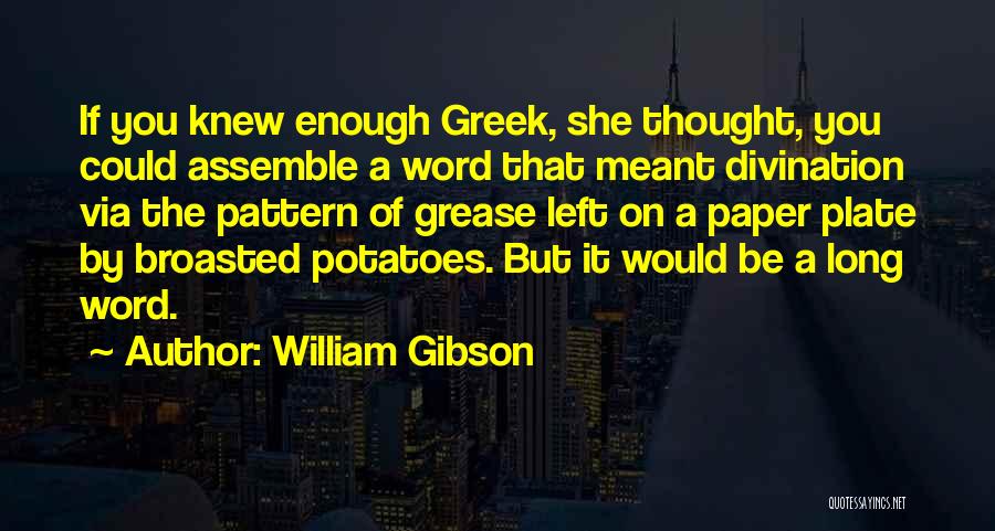 William Gibson Quotes: If You Knew Enough Greek, She Thought, You Could Assemble A Word That Meant Divination Via The Pattern Of Grease