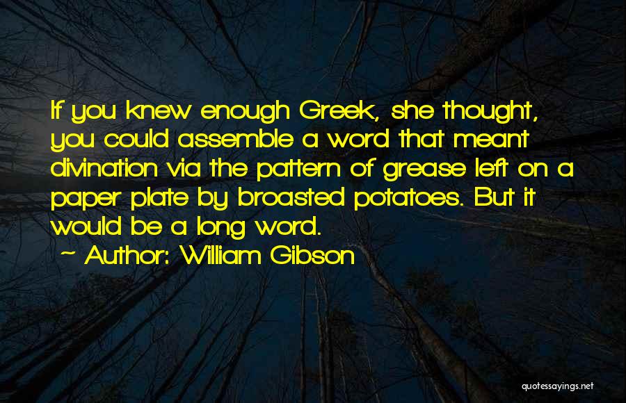 William Gibson Quotes: If You Knew Enough Greek, She Thought, You Could Assemble A Word That Meant Divination Via The Pattern Of Grease