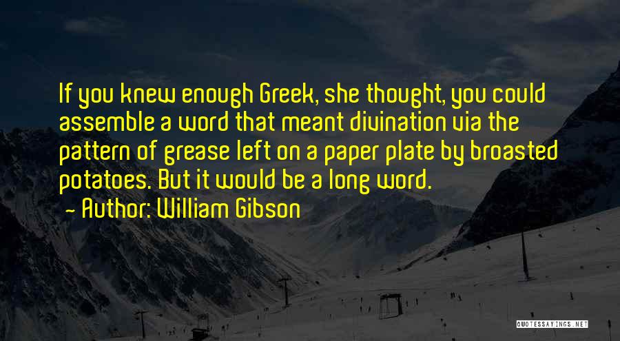 William Gibson Quotes: If You Knew Enough Greek, She Thought, You Could Assemble A Word That Meant Divination Via The Pattern Of Grease