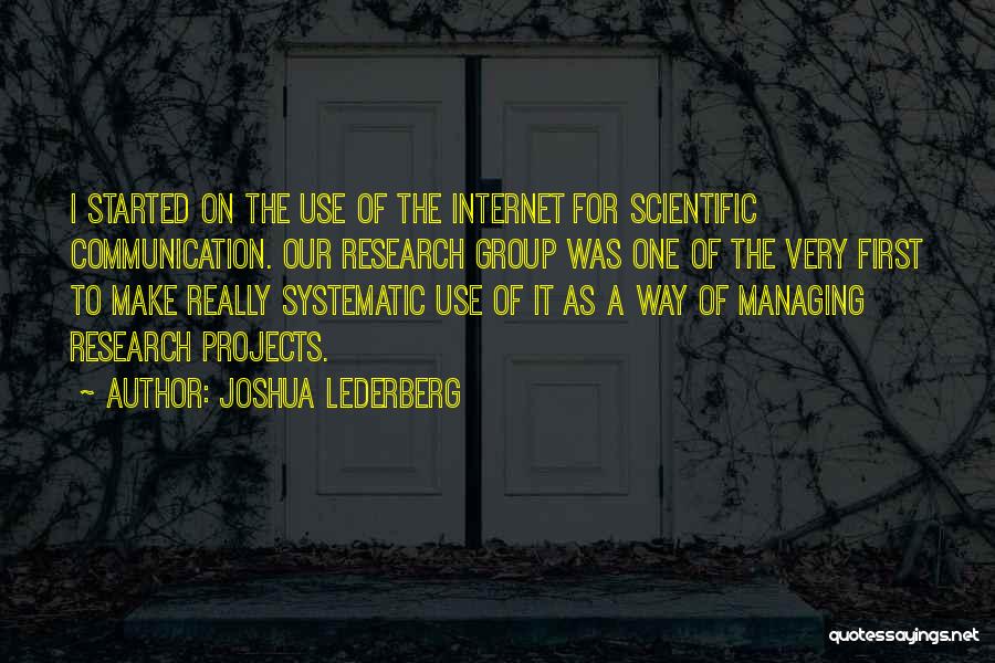 Joshua Lederberg Quotes: I Started On The Use Of The Internet For Scientific Communication. Our Research Group Was One Of The Very First