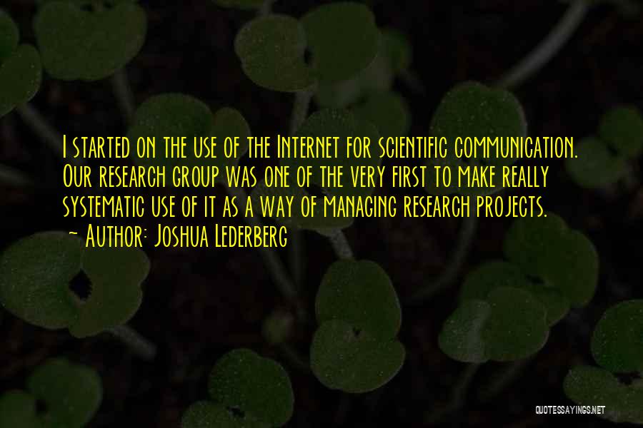 Joshua Lederberg Quotes: I Started On The Use Of The Internet For Scientific Communication. Our Research Group Was One Of The Very First