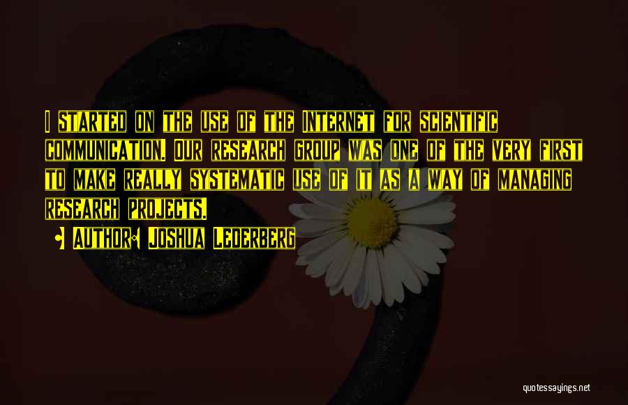 Joshua Lederberg Quotes: I Started On The Use Of The Internet For Scientific Communication. Our Research Group Was One Of The Very First