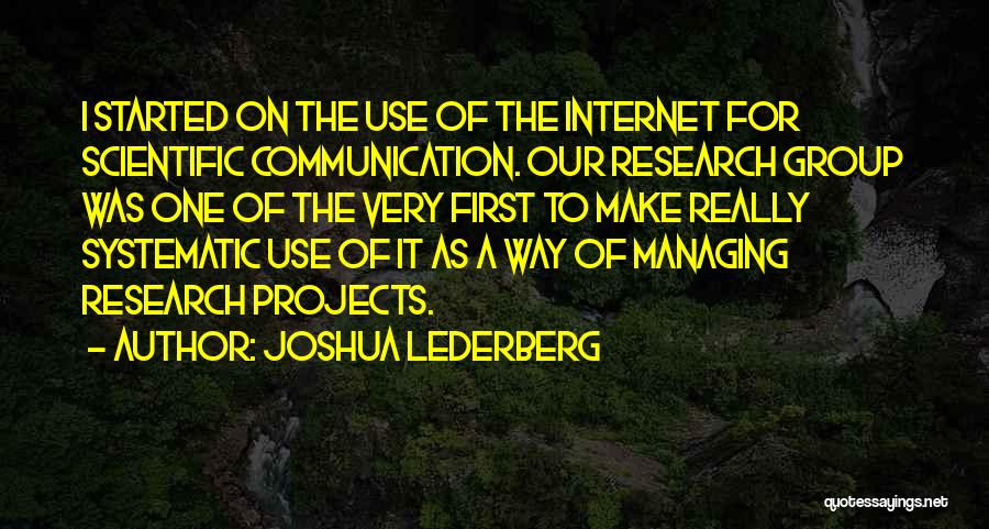 Joshua Lederberg Quotes: I Started On The Use Of The Internet For Scientific Communication. Our Research Group Was One Of The Very First